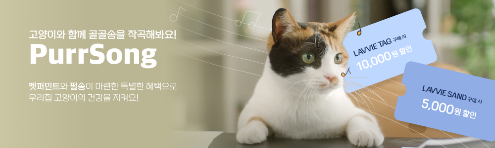 고양이와 함께 골골송을 작곡해봐요! PurrSong 펫퍼민트의 펄송이 마련한 특별한 혜택으로 우리집 고양이의 건강을 지켜요! LAVVIE TAG 구매 시 10,000원 할인, LAVVIE SAND 구매 시 5,000원 할인 