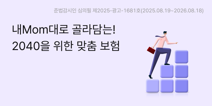 내Mom대로 골라담는! 2040을 위한 맞춤 보험, 준법감시인 심의필 제2025-광고-1681호(2025.08.19~2026.08.18)